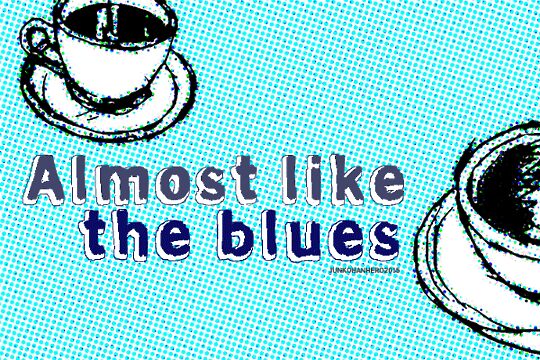 Almost like the blues