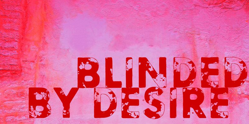 Blinded by desire