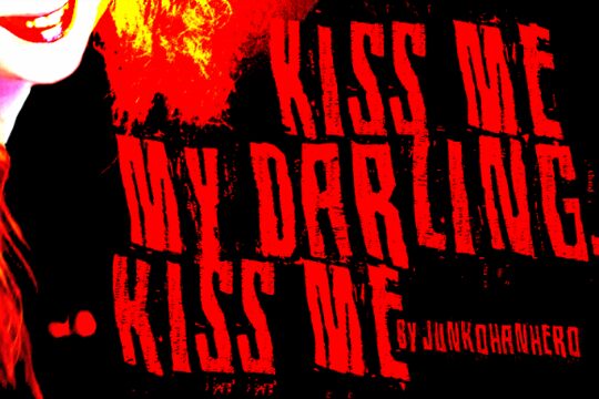 Kiss me my darling, kiss me